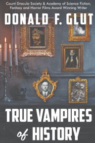 Title: TRUE VAMPIRES OF HISTORY: From Roman Times to the Present, Author: Donald F. Glut