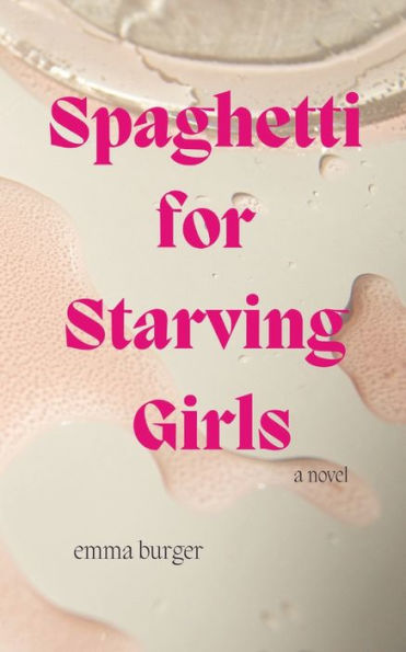 Spaghetti for Starving Girls: A Novel