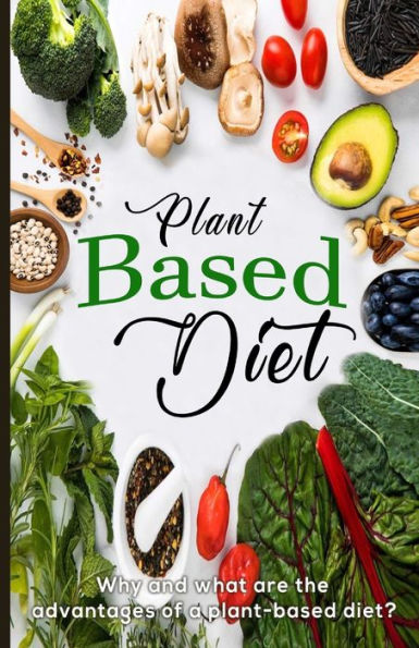 Plant Based Diet: Why and what are the advantages of a plant-based diet?