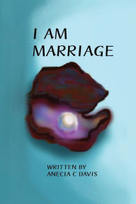 Title: I Am Marriage, Author: Anecia Davis