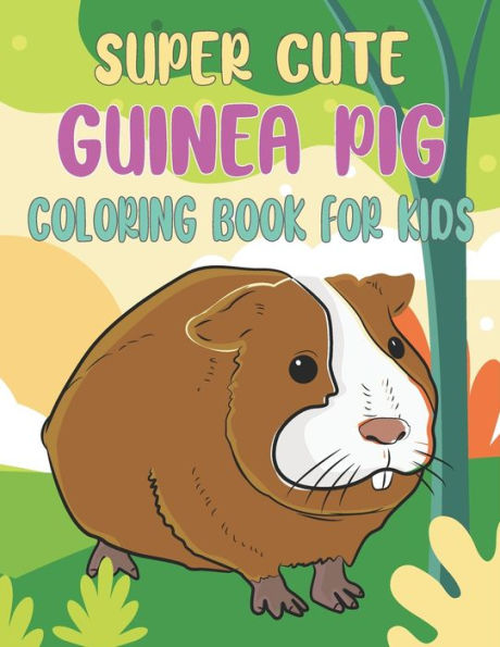 Super Cute Guinea Pig Coloring Book For Kids: Collection of 50+ Amazing Guinea Pig Coloring Pages