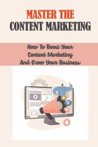 Title: Master The Content Marketing: How To Boost Your Content Marketing And Grow Your Business:, Author: Arlyne Kortkamp