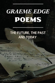 Title: Graeme Edge Poems: The Future, The Past And Today:, Author: Jada Byra