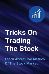 Title: Tricks On Trading The Stock: Learn About Five Metrics Of The Stock Market:, Author: Carletta Hadland