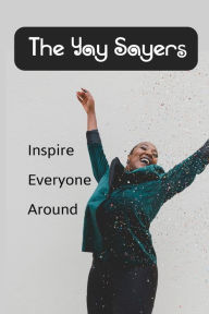 Title: The Yay Sayers: Inspire Everyone Around,:, Author: Sylvester Kinneman