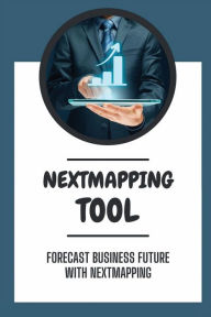 Title: NextMapping Tool: Forecast Business Future With NextMapping:, Author: Emile Measeck