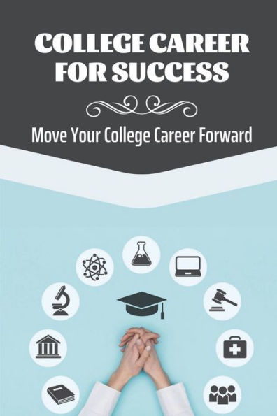 College Career For Success: Move Your College Career Forward: