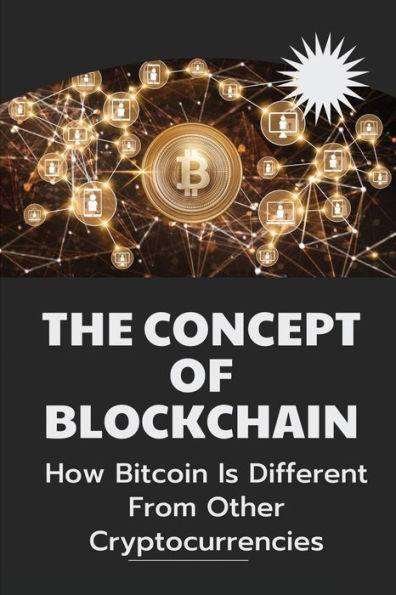 The Concept Of Blockchain: How Bitcoin Is Different From Other Cryptocurrencies: