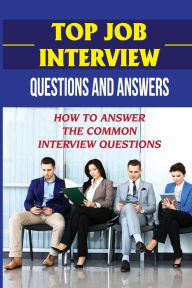 Title: Top Job Interview Questions And Answers: How To Answer The Common Interview Questions:, Author: Gerard Hillan