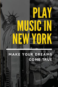 Title: Play Music In New York: Make Your Dreams Come True:, Author: Kristyn Baquiran