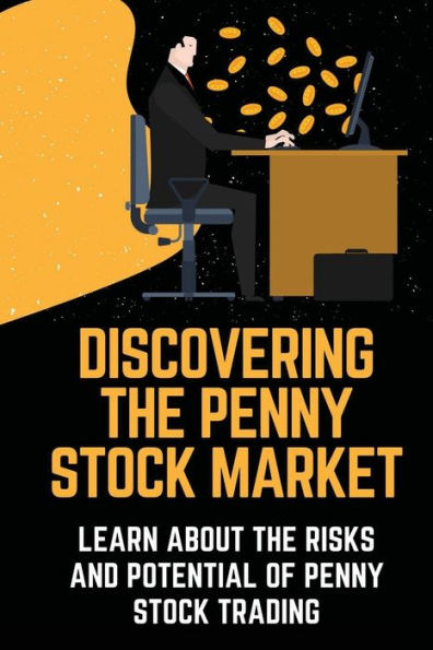 Discovering The Penny Stock Market: Learn About The Risks And Potential Of Penny Stock Trading:
