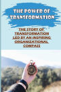 The Power Of Transformation: The Story Of Transformation Led By An Inspiring Organizational Compass: