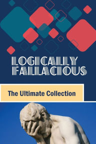 Title: Logically Fallacious: The Ultimate Collection:, Author: Dorla Carn