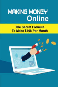 Title: Making Money Online: The Secret Formula To Make $10k Per Month:, Author: Elayne Cirigliano