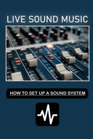 Title: Live Sound Music: How To Set Up A Sound System:, Author: Arturo Ficchi