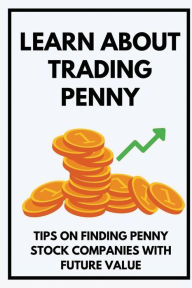 Title: Learn About Trading Penny: Tips On Finding Penny Stock Companies With Future Value:, Author: Corrina Difrancisco