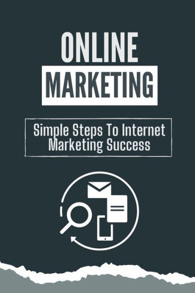 Online Marketing: Simple Steps To Internet Marketing Success: