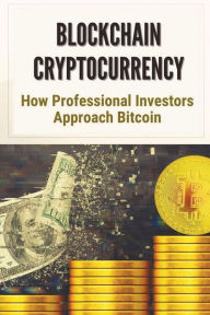 Title: Blockchain Cryptocurrency: How Professional Investors Approach Bitcoin:, Author: Genna Alguire