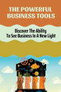 The Powerful Business Tools: Discover The Ability To See Business In A New Light: