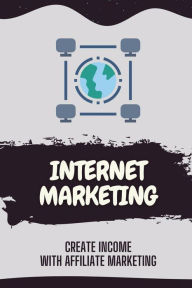 Title: Internet Marketing: Create Income With Affiliate Marketing:, Author: Hilde Jewett