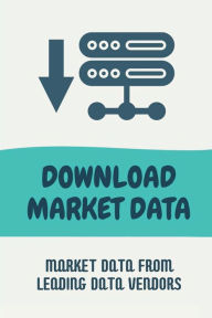 Title: Download Market Data: Market Data From Leading Data Vendors:, Author: Dannie Rocheleau