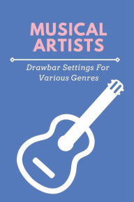 Title: Musical Artists: Drawbar Settings For Various Genres:, Author: Antone Walking
