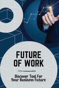 Title: Future Of Work: Discover Tool For Your Business Future:, Author: Deshawn Quintel