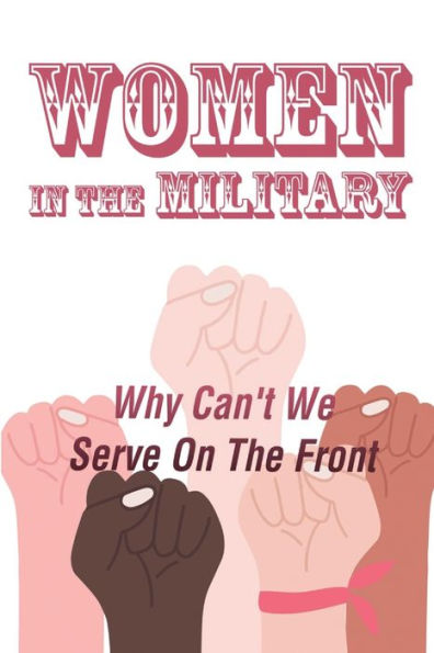 Women In The Military: Why Can't We Serve On The Front: