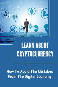 Title: Learn About Cryptocurrency: How To Avoid The Mistakes From The Digital Economy:, Author: Brandie Melton