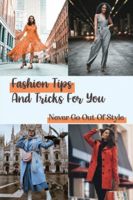 Title: Fashion Tips And Tricks For You: Never Go Out Of Style:, Author: Prince Tosch