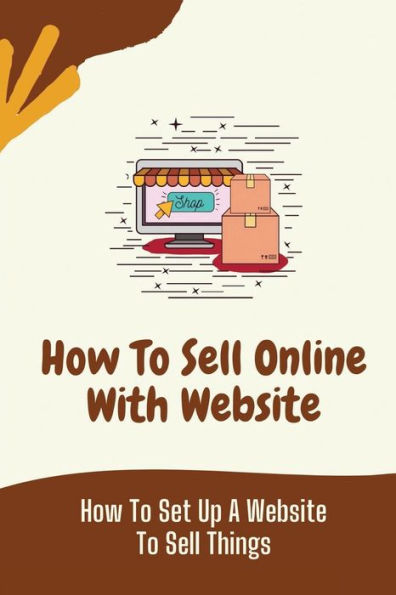 How To Sell Online With Website: How To Set Up A Website To Sell Things:
