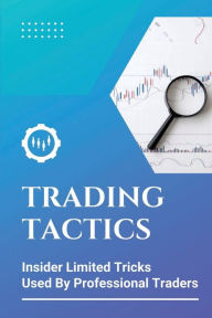 Title: Trading Tactics: Insider Limited Tricks Used By Professional Traders:, Author: Lauren Gatto