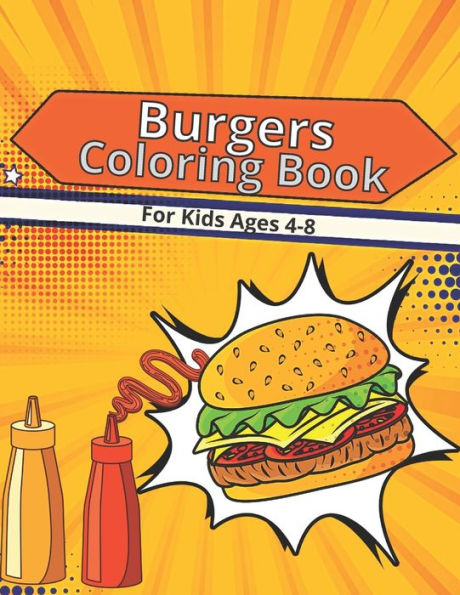 Burgers Coloring Book For Kids Ages 4-8: Great Gift For All Ages kids .