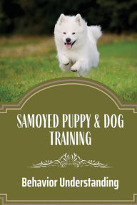 Title: Samoyed Puppy & Dog Training: Behavior Understanding:, Author: Adolfo Alzugaray