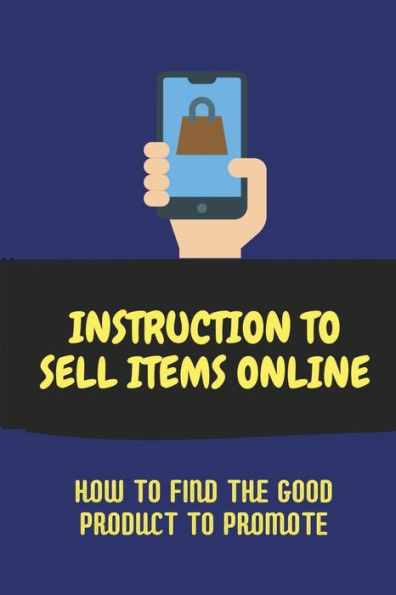 Instruction To Sell Items Online: How To Find The Good Product To Promote: