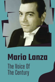 Title: Mario Lanza: The Voice Of The Century:, Author: Danial Ziemke