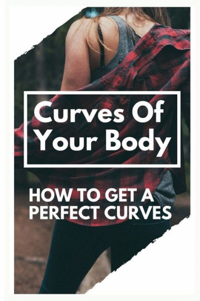 Curves Of Your Body: How To Get A Perfect Curves:
