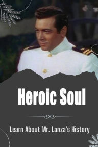 Title: Heroic Soul: Learn About Mr. Lanza's History:, Author: Lennie Oligschlaeger