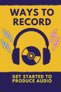 Ways To Record: Get Started To Produce Audio: