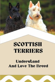 Title: Scottish Terriers: Understand And Love The Breed:, Author: Bobby Khat