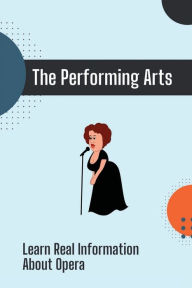 Title: The Performing Arts: Learn Real Information About Opera:, Author: Lon Fairchild