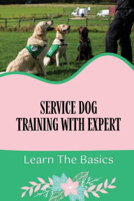 Title: Service Dog Training With Expert: Learn The Basics:, Author: Armand Krouse