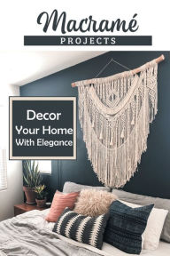 Title: Macramï¿½ Projects: Decor Your Home With Elegance:, Author: Yadira Waska