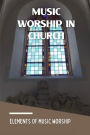 Music Worship In Church: Elements Of Music Worship