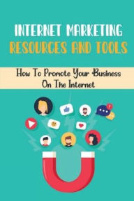 Title: Internet Marketing Resources And Tools: How To Promote Your Business On The Internet:, Author: Lynn Vorce