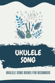 Title: Ukulele Song: Ukulele Song Books For Beginners:, Author: Stephen Delena