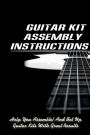 Guitar Kit Assembly Instructions: Help You Assemble And Set Up Guitar Kits With Great Results: