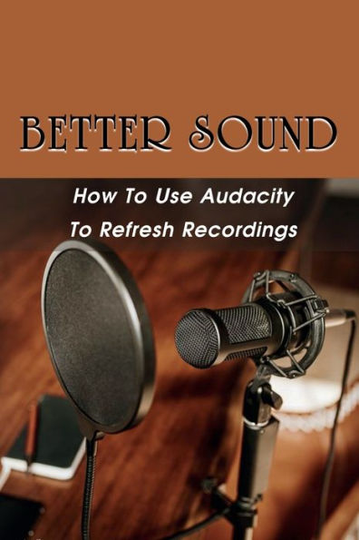 Better Sound: How To Use Audacity To Refresh Recordings: