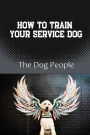 How To Train Your Service Dog: The Dog People: