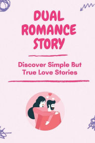 Title: Dual Romance Story: Discover Simple But True Love Stories:, Author: Johnnie Ohlemacher